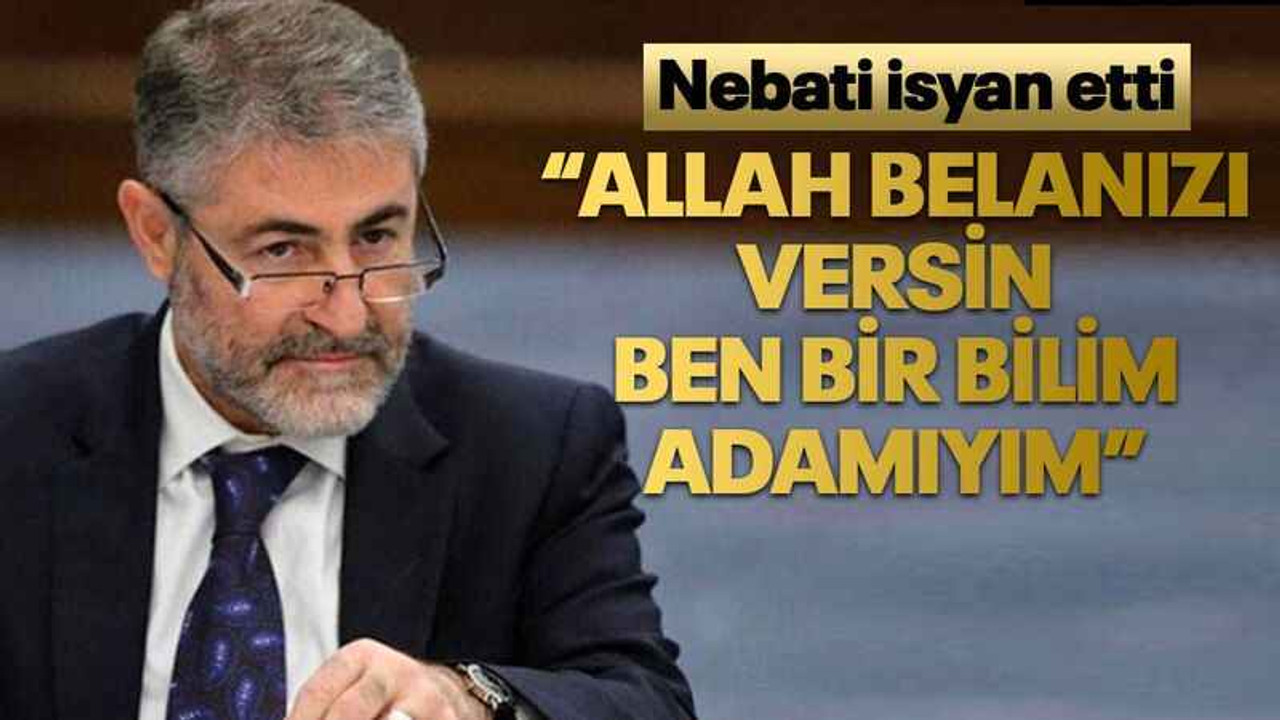 Nebati isyan etti “Allah belanızı versin, ben bir bilim adamıyım”